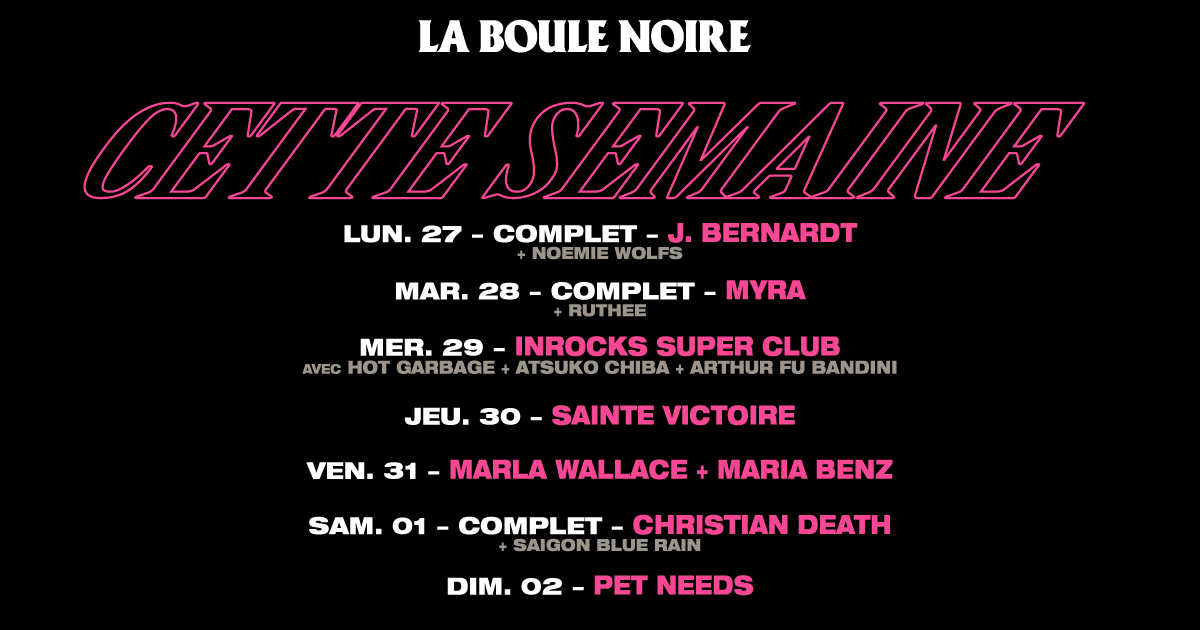 Cette semaine à la La Boule Noire ! Lun 27 : J. Bernardt Ma 28 : Myra Meri 29 : Inrocks Super Club Atsuko Chiba + Hot Garbage + Arthur Fu Bandini Jeu30 : Sainte Victoire Ven 31 : Marla Wallace + Maria Benz Sam 1 : Christian Death Dim 2 : Pet Needs 🎫 : laboule-noire.fr