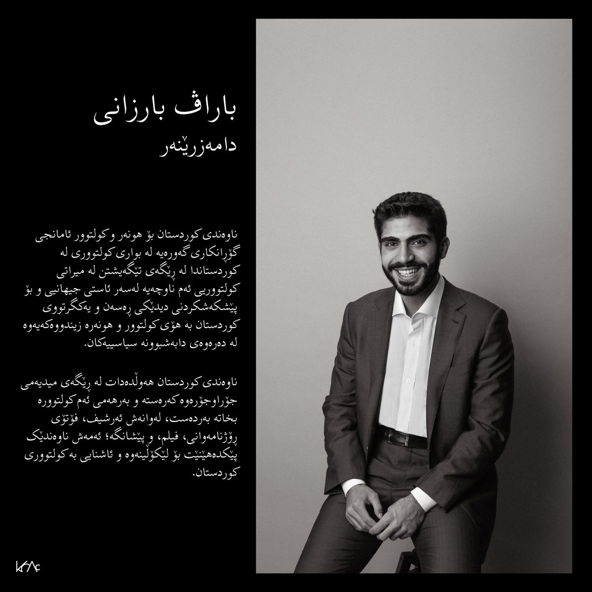 KCAC_Kurdistan's tweet photo. باراڤ بارزانی
دامەزرێنەر

ناوەندی کوردستان بۆ هونەر و کولتوور ئامانجی گۆڕانکاری گەورەیە لە بواری کولتووری لە کوردستاندا لە ڕێگەی تێگەیشتن لە میراتی کولتووریی ئەم ناوچەیە لەسەر ئاستی جیهانیی و بۆ پێشکەشکردنی دیدێکی ڕەسەن و یەکگرتووی کوردستان بە هۆی کولتوور و هونەرە زیندووەکەیەوە لە دەرەوەی دابەشبوونە سیاسییەکان.

ناوەندی کوردستان هەوڵدەدات لە ڕێگەی میدیەمی جۆراوجۆرەوە کەرەستە و بەرهەمی ئەم کولتوورە بخاتە بەردەست، لەوانەش ئەرشیف، فۆتۆی ڕۆژنامەوانی، فیلم، و پێشانگە؛ ئەمەش ناوەندێک پێکدەهێنێت بۆ لێکۆڵینەوە و ئاشنایی بە کولتووری کوردستان.