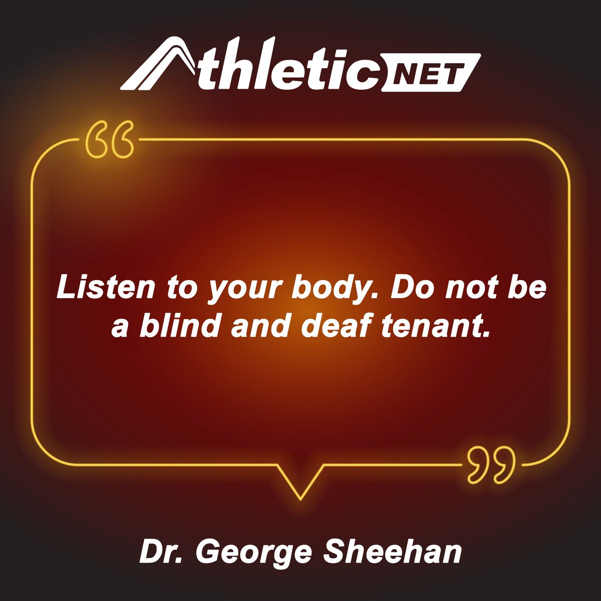 'Listen to your body. Do not be a blind and deaf tenant.'
- Dr. George Sheehan