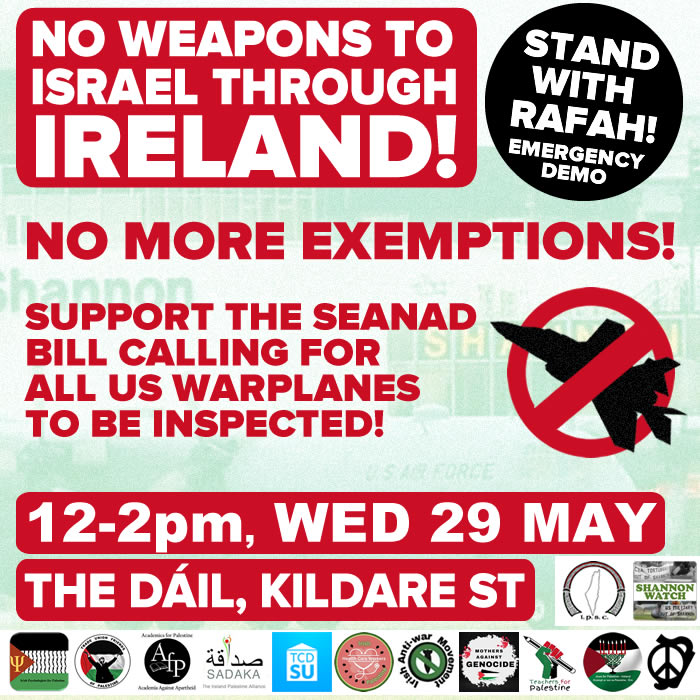 All out for Palestine on Wednesday! #HandsOffRafah 
And support this mportant Bill that aims to ensure that no weapons destined for apartheid Israel, whether from the US or elsewhere, will be able to travel through Irish airspace. #GazaGenocide