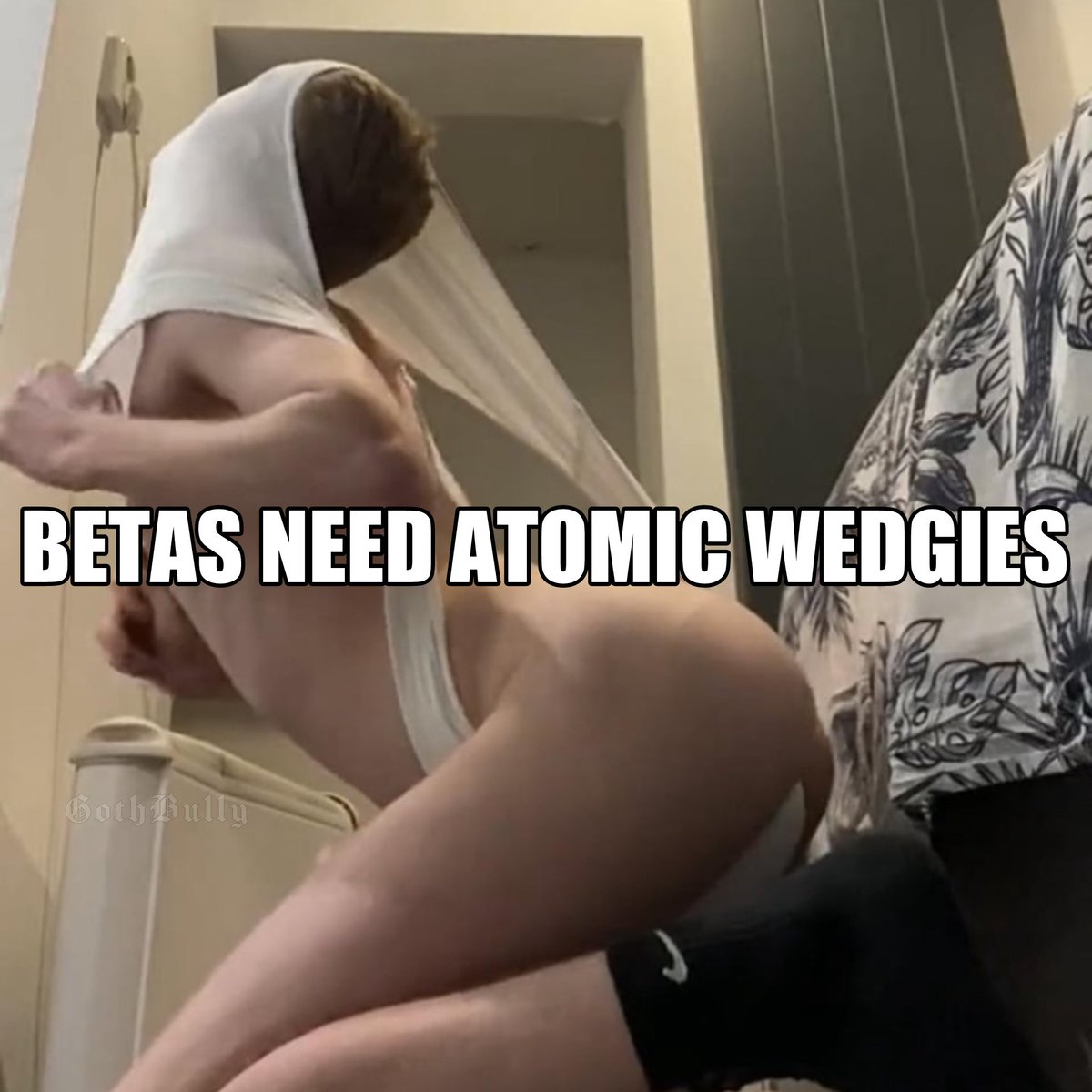 #atomicwedgie #GOON #wedgie