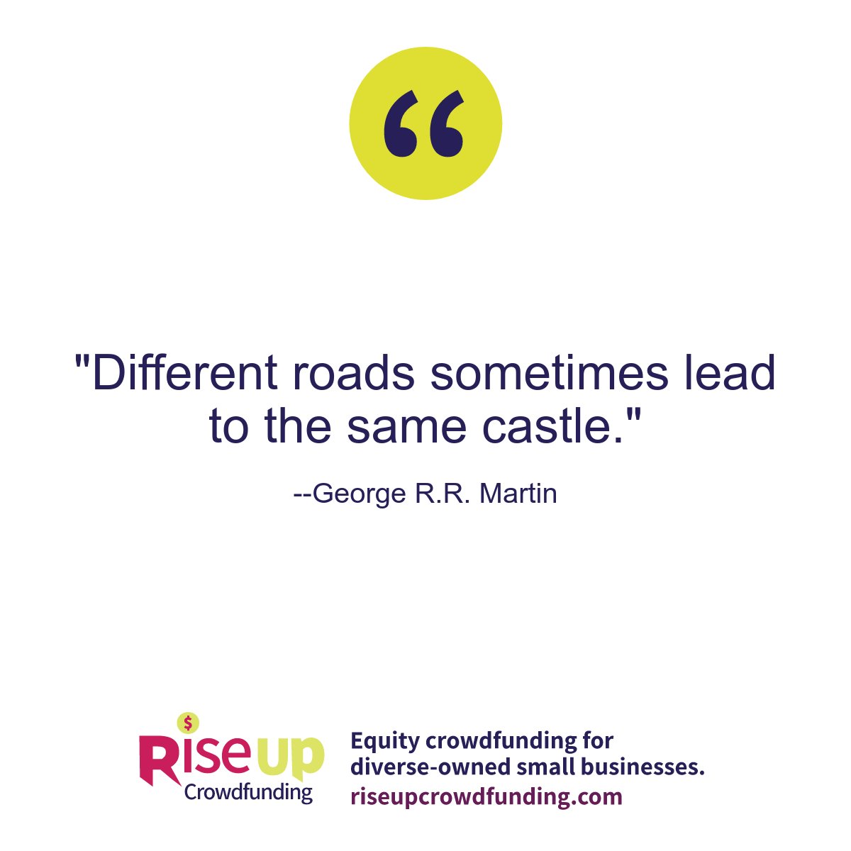 'Different roads sometimes lead to the same castle.' --George R.R. Martin riseupcrowdfunding.com #investing #equitycrowdfunding #riseupcrowdfunding #regulationcrowdfunding #Investindiversity #investinwomen #investinFoundersofcolor #crowdfundingcampaign
