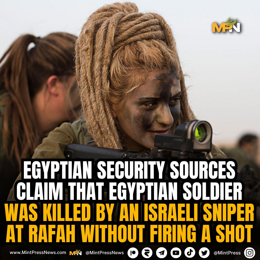 Egyptian security sources claim that a soldier was sniped by Israel in Rafah without provocation According to Al Araby Al Jadeed, Egyptian security sources are claiming that there were no shots fired from the Egyptian side in the clash with Israel at Rafah and that, in fact, an