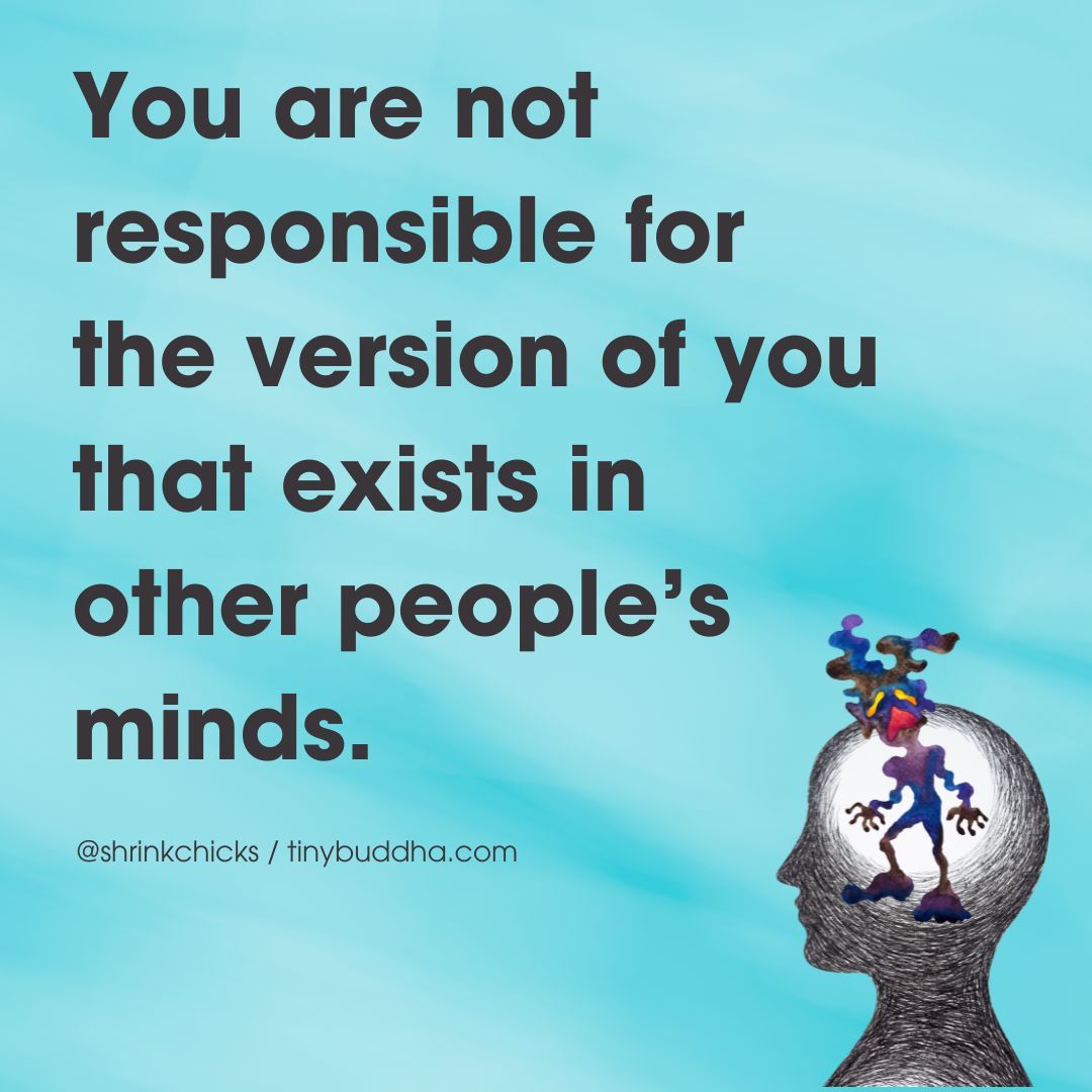 'You are not responsible for the version of you that exists in other people’s minds.”