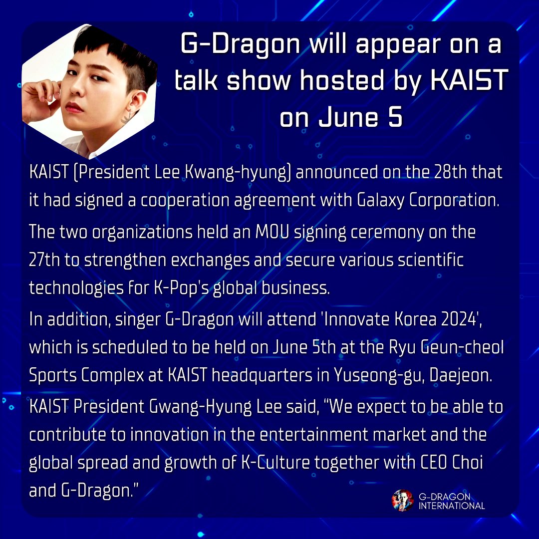 [NEWS] G-DRAGON will appear June 5th on a talk show hosted by KAIST, among the top Science and Technology centers. A collaboration between the global K-POP star, Galaxy Corp, and KAIST to integrate technology and K-content and culture, will be among the topics for discussion.