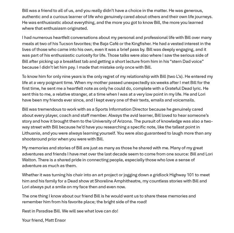 We were kindred, adventurous spirits connected by 🌵🏀🌹💀 Bill was also a great friend to me (even though he was old enough to be my Dad as he loved to point out 😄😂🤣), and I truly saw him as my “Life Coach”. My ❤️💙 thoughts on the passing of the one and only Bill Walton.