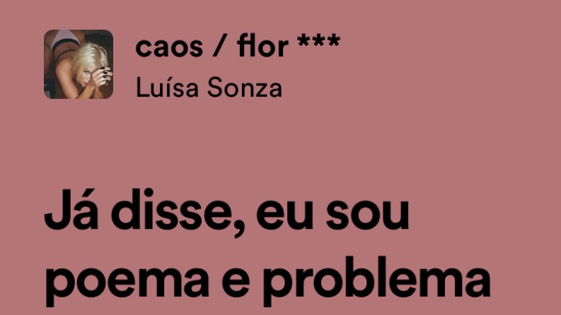 'Nem todo problema se resolve com uma flor.'
'Nem todo poema se escreve com amor.' 

- O Amor Tem Dessas, Luísa Sonza.