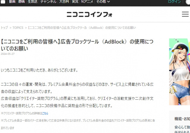 livedoornews's tweet image. 【懸念】ニコニコ、広告ブロックツールで年間損失1億円超え クリエイター支援に影響
news.livedoor.com/article/detail…

広告収益は「クリエイター奨励プログラム」の原資にも活用されているという。ニコニコは広告ブロックツールの無効化などを呼びかけ、「ツールへの対策も検討を進めています」と記した。