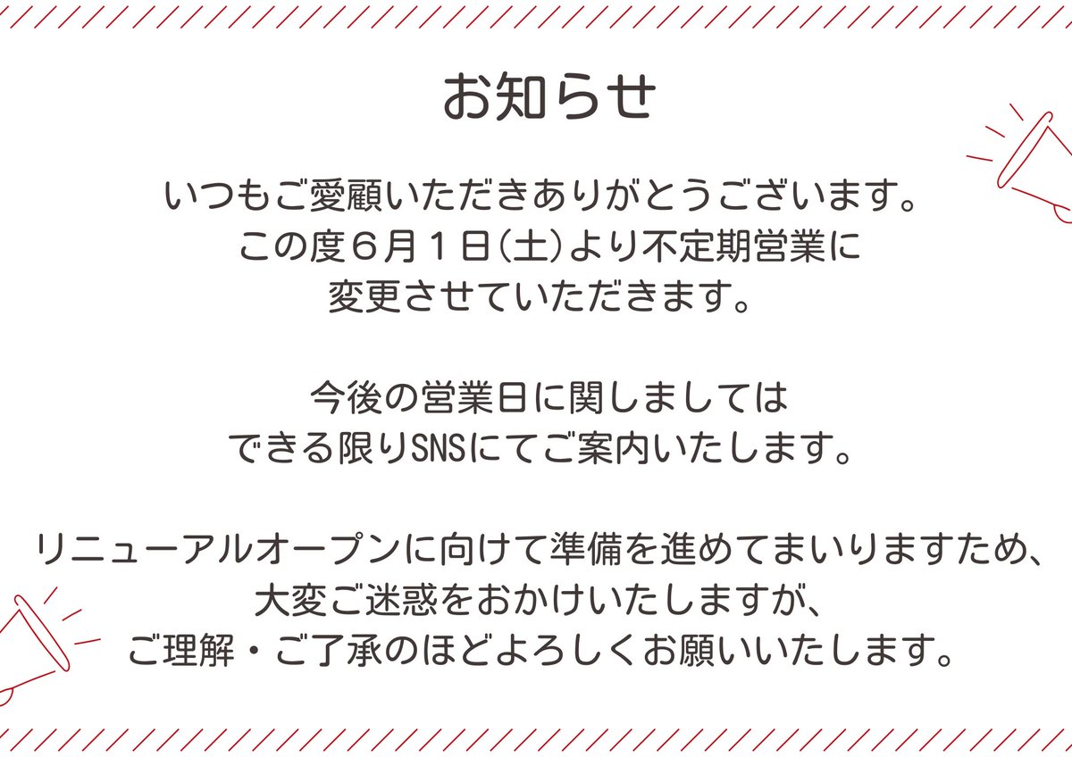 【お知らせ】
いつもご愛顧いただきありがとうございます。
リニューアルオープンに向けて準備を進めてまいりますため、この度６月１日(土)より不定期営業に変更させていただきます。
ご理解・ご協力のほどよろしくお願いいたします。