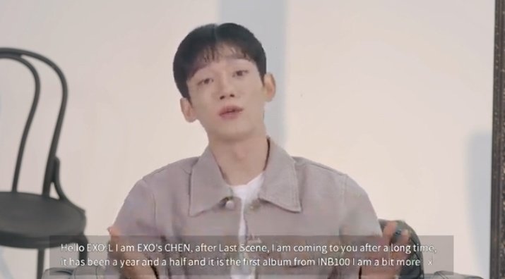 'Hello EXOL I am EXO's Chen, after Last Scene, I a coming to you after a long time. It has been a year and a half and it's the first album from INB100' 🥹🥹💛