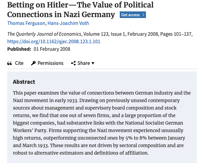 German industry and the rise of the Nazis: a large proportion of the biggest companies had substantive links with Nazi party. 'Firms supporting the Nazi movement experienced unusually high returns, outperforming unconnected ones by 5%-8% between January and March 1933.' QJE paper