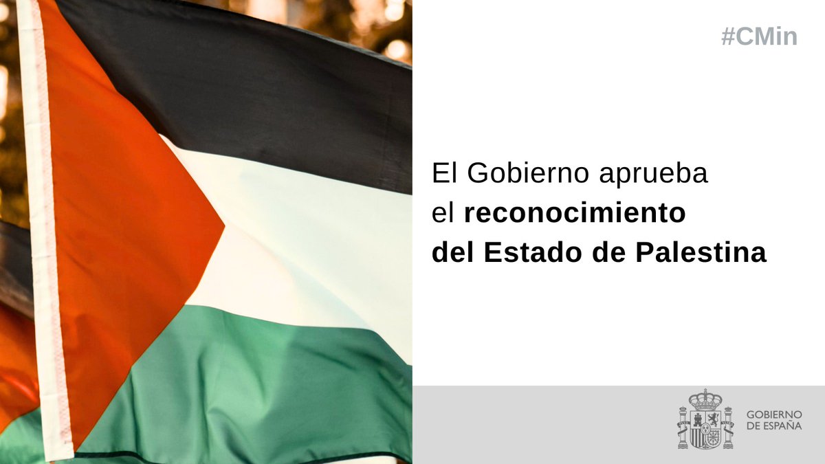 El Gobierno ha aprobado en el #CMin de hoy el reconocimiento del Estado de Palestina, una decisión que refleja el sentir mayoritario de la ciudadanía y el compromiso de España por la paz y la solución de dos Estados.