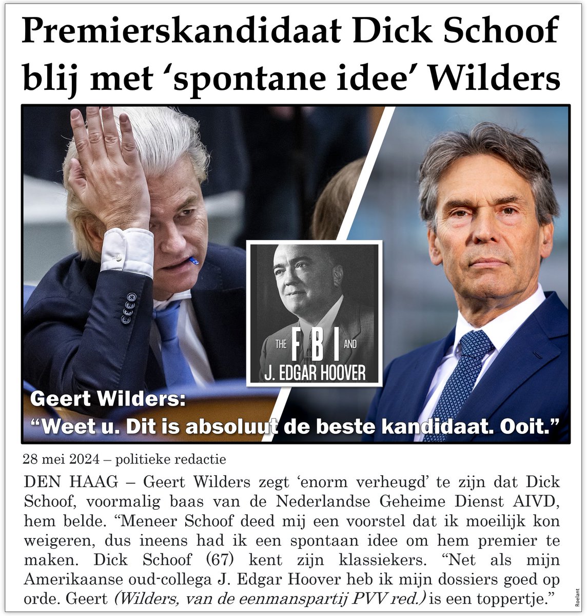 Premierskandidaat Dick Schoof blij met 'spontane idee' Wilders. Volgens de voormalig baas van de Nederlandse Geheime Dienst AIVD had Geert maar weinig bedenktijd nodig: 'Net als mijn Amerikaanse oud-collega J. Edgar Hoover heb ik mijn dossiers goed op orde.' aldus de premier.