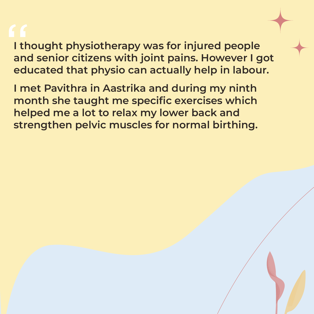 Meet Vasudha, a glowing mom who credits physiotherapy for making her pregnancy journey smoother! 

At Aastrika Midwifery Centre, we believe every mother deserves a supportive experience which is why we have an all-round approach for you.