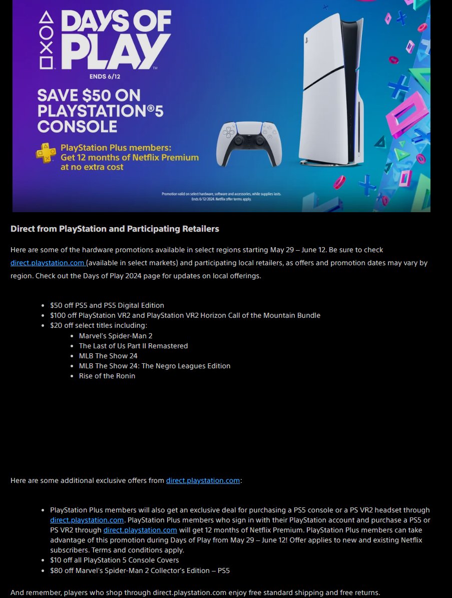 PlayStation Days of Play retailer promos starting May 29th: -$50 off PS5 and PS5 Digital Edition -$100 off PlayStation VR2 and PlayStation VR2 Horizon Call of the Mountain Bundle -$20 off select titles including: Marvel’s Spider-Man 2 The Last of Us Part II Remastered MLB The