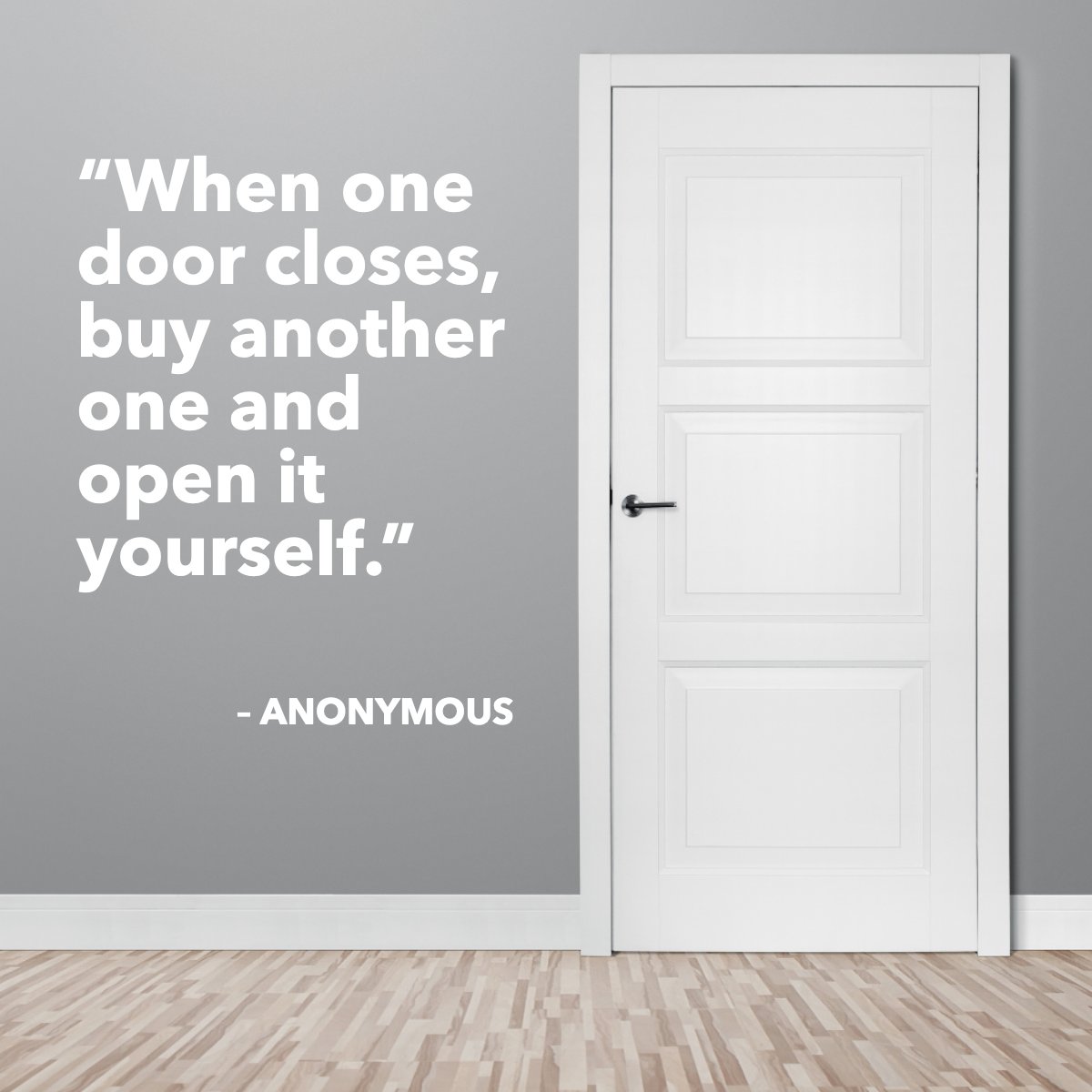 'When one door closes, buy another one and open it yourself.' 
– Anonymous

What doors are you opening up for yourself? Let us know in the comments!

#quote #door #whitedoor #interior #opportunities #opportunity #inspirational