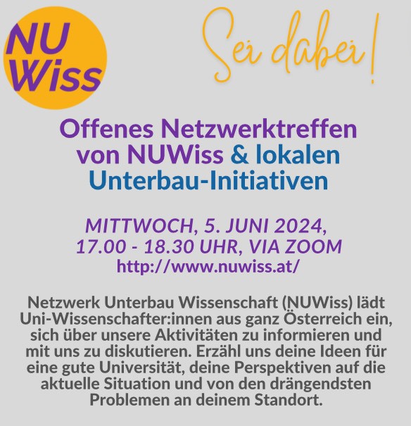 Offenes Netzwerktreffen von NUWiss &amp; lokalen Unterbau-Initiativen: Mi, 5. Juni, 17 Uhr via Zoom! Information &amp; Austausch: Erzähl uns deine Ideen für eine gute Universität &amp; von den drängendsten Problemen an deinem Standort - LINK unter nuwiss.at