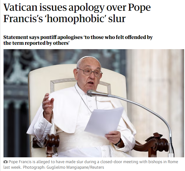 On Monday when meeting with bishops, Pope Francis used the derogatory Italian term 'frociaggine', which translates to 'faggotness' or 'faggotry' describing gays. His apology was only for those who felt offended. He did not apologize for using the term. What do you think of his