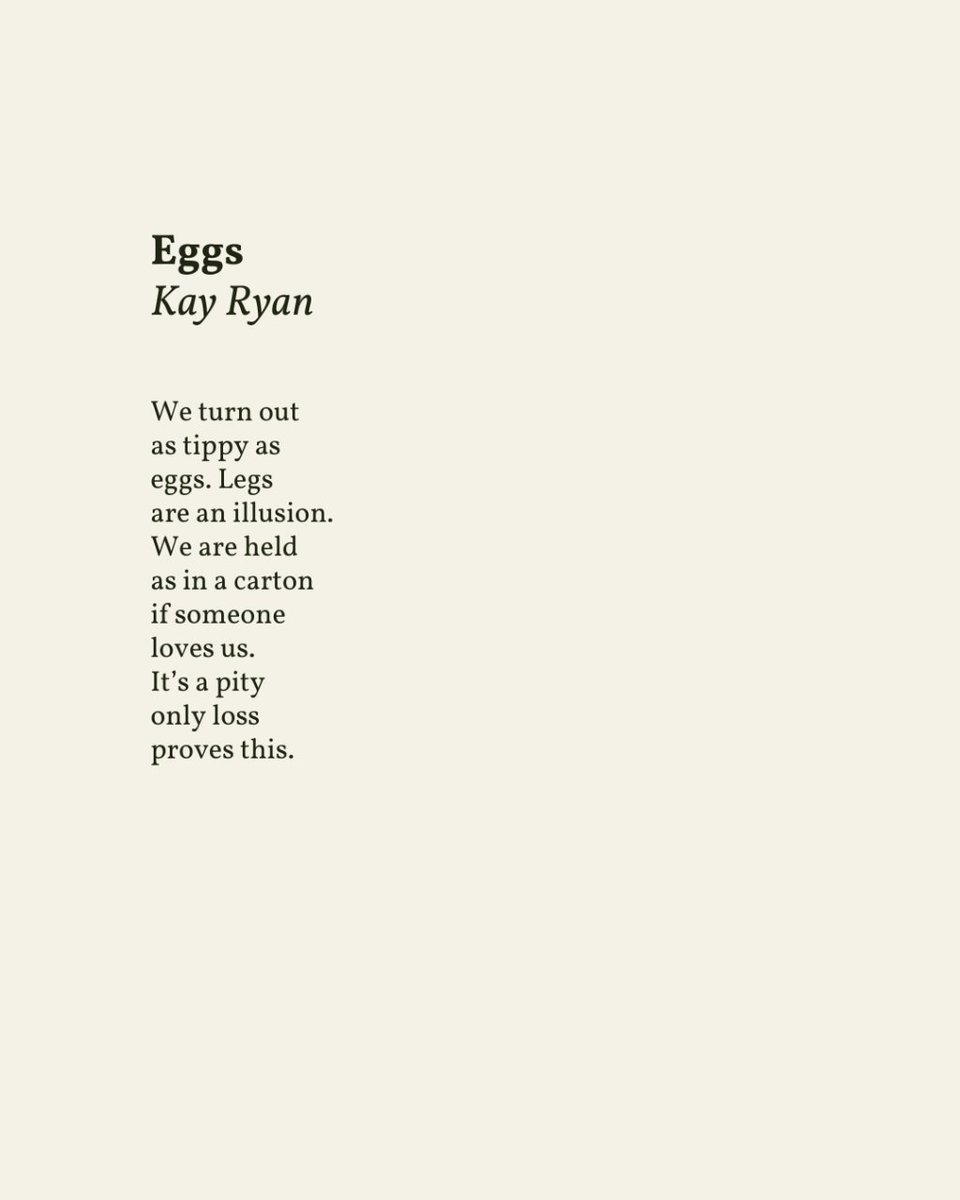 “We are held / as in a carton / if someone / loves us.” — Kay Ryan