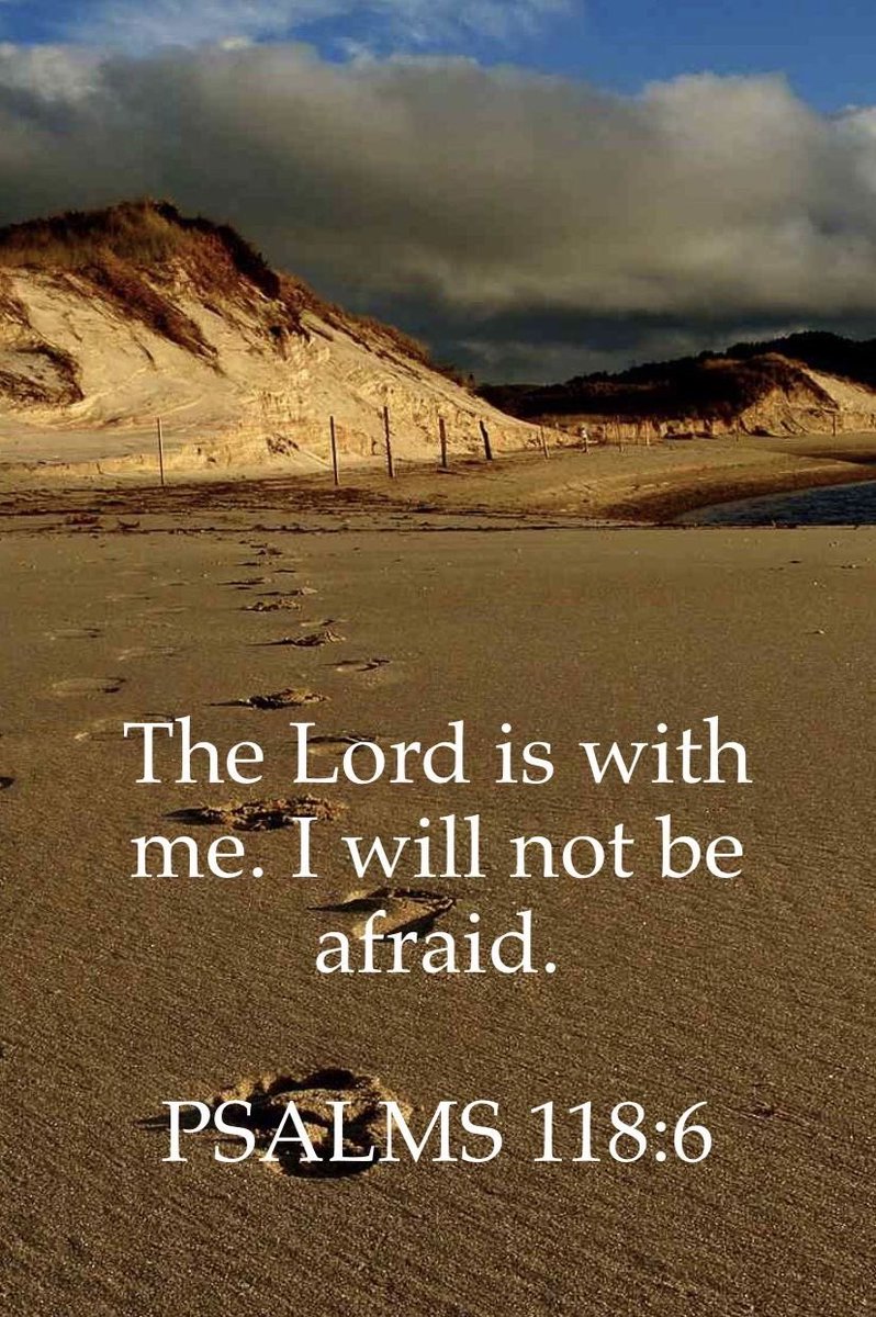 The Lord is with me; I will not be afraid.What can mere mortals do to me? Ps.118.6