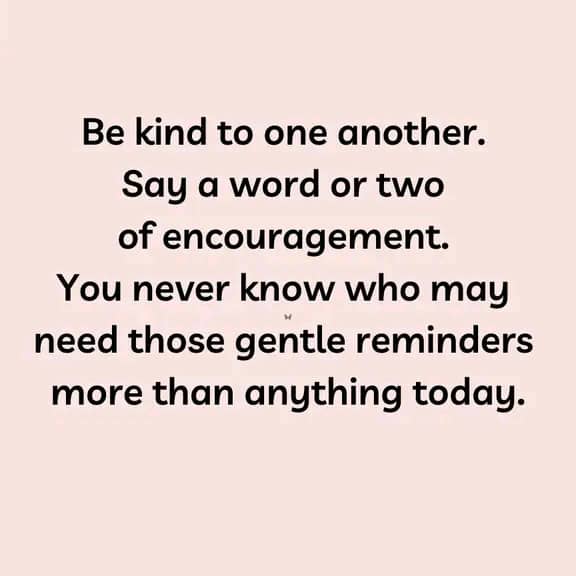 Be kind .
Say a word or two of encouragement..
#LovingKindness