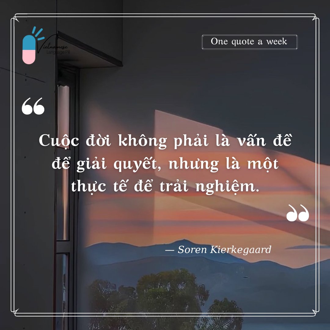 LanguagePill's tweet photo. "Cuộc đời không phải là vấn đề để giải quyết, nhưng là một thực tế để trải nghiệm."
(Life is not a problem to be solved, but a reality to be experienced.)    
 – Soren Kierkegaard

#quote #vietnameselanguagepill #VLP #learnVietnamese #speakVietnamese

Ảnh: Sưu tầm https://t.co/A491OUa7rK