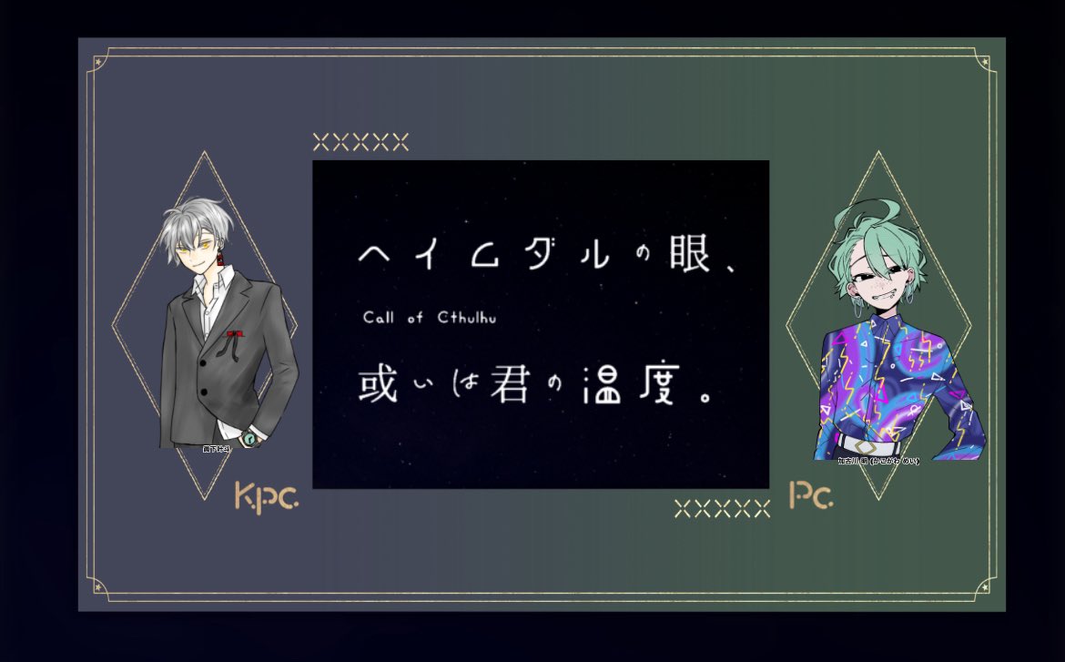 【ヘイムダルの眼、或いは君の温度。】

KP/KPC
niaさん/眞下 叶斗

PL/PC
いぐさ/加古川 明 

ええ男にむちゃくちゃ言いながら、引っ張ったり引っ張られたり……

最高に意味わからんRPずっとさせてくれたniaさんに感謝🙌

眞下 叶斗、ええ男や