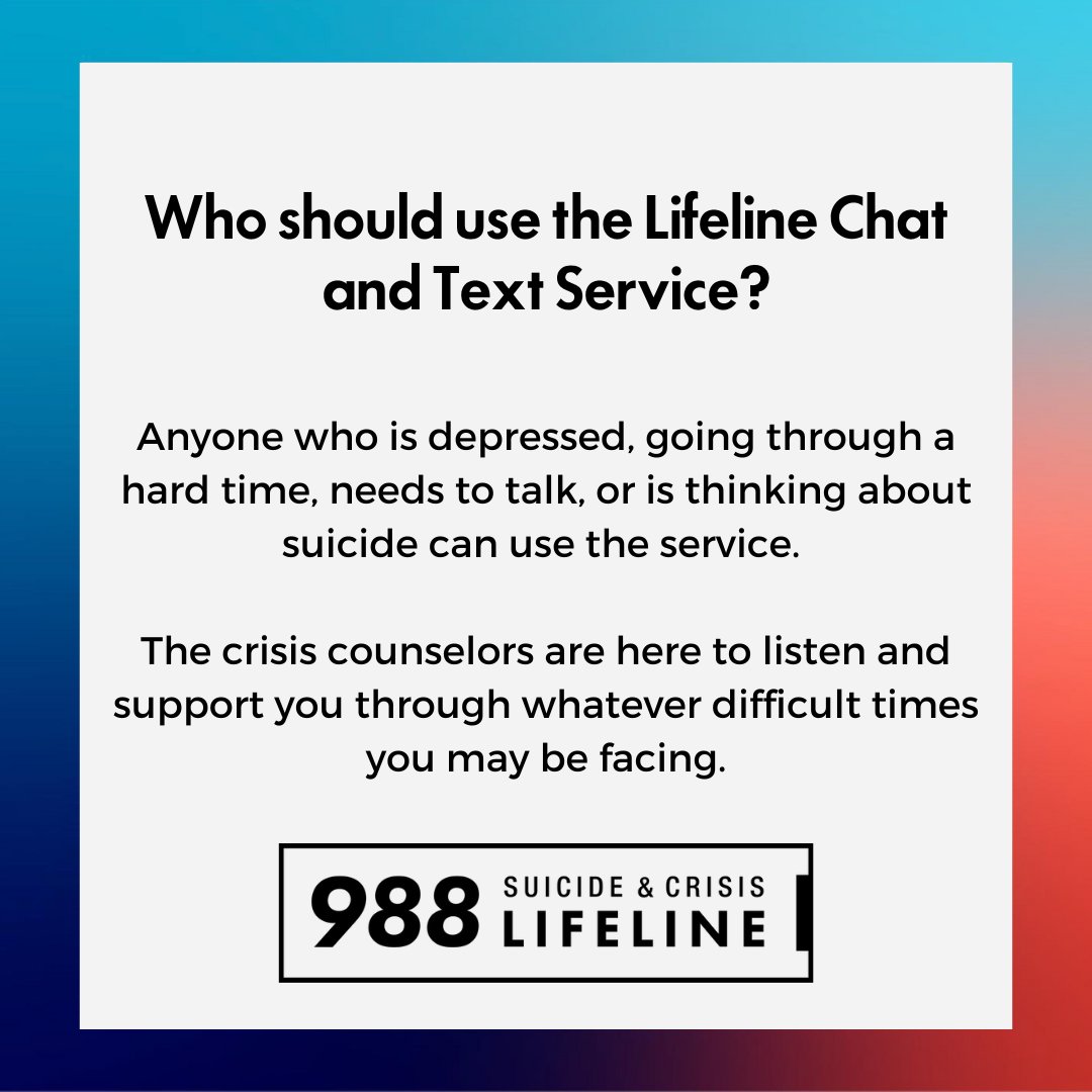 Q: Who should use #988Lifeline Chat & Text? A: Anyone who is #depressed, going through a hard time, needs to talk, or is thinking about suicide can use the service. The crisis counselors are here to listen and support you through whatever difficult times you may be facing.