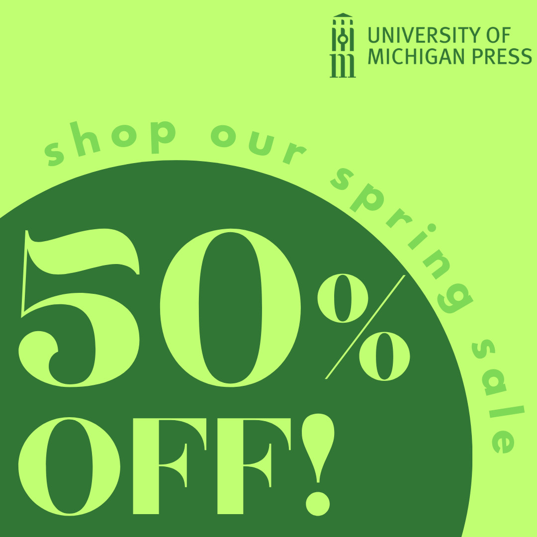 Spring is here and it's time to start your summer reading list! Celebrate the season with us by taking 50% off all titles until June 21st with code SPRING24. Browse our new and forthcoming titles at press.umich.edu/Books