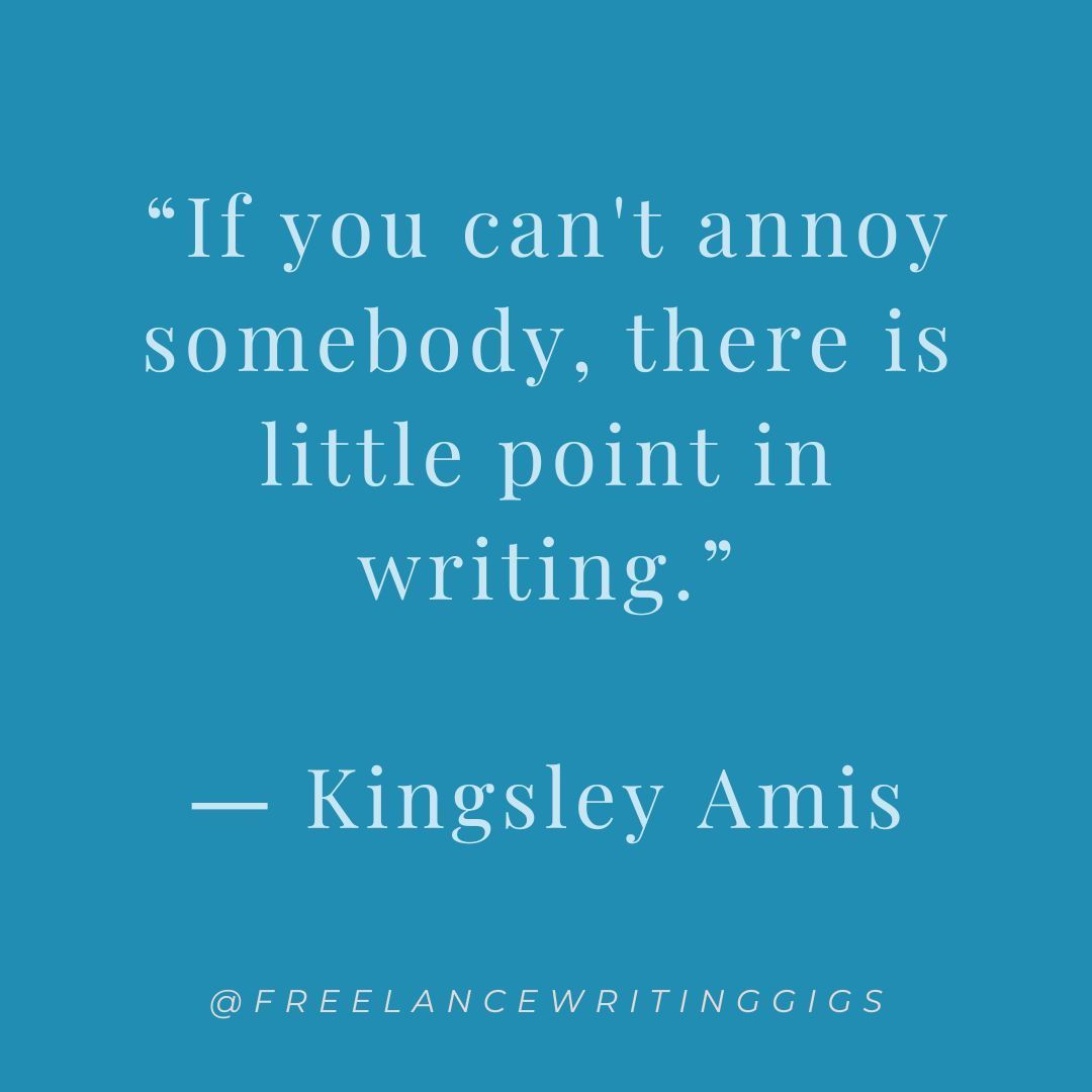 “If you can't annoy somebody, there is little point in writing.” ― Kingsley Amis #writingquotes #writerquotes #quotesforwriters #humor #writerhumor #writinghumor