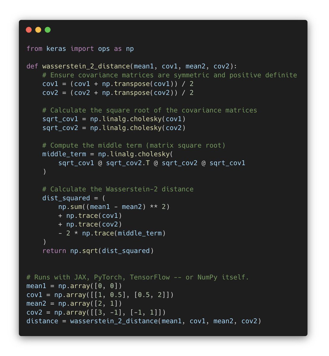 A neat feature of Keras is that its `keras.ops` API follows the NumPy API syntax exactly. And since it runs on JAX, PyTorch, TensorFlow, and NumPy itself, you can use Keras to write GPU-accelerated NumPy code that runs with any framework.