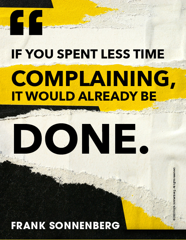 FSonnenberg's tweet image. “If you spent less time complaining, it would already be done.” ~ Frank Sonnenberg ➤ bit.ly/3EX4ccW #Complaining #Success
