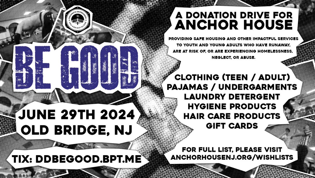 Dropkick Depression presents Be Good June 29th in Old Bridge, NJ A fundraiser and item drive for Anchor House, helping homeless youth in NJ. Buy a ticket. Sponsor-a-seat. Donate items. Buy items off the Amazon wishlist. Sponsor the show.