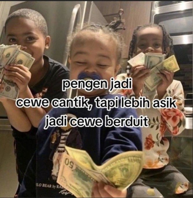 Lebih asik jadi cewek berduit kayaknya