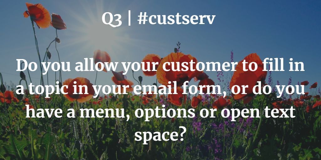 Q3 | #custserv Do you allow your customer to fill in a topic in your email form, or do you have a menu, options or open text space?