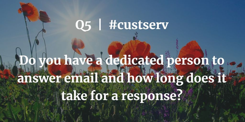 Q5 | #custserv Do you have a dedicated person to answer email and how long does it take for a response?