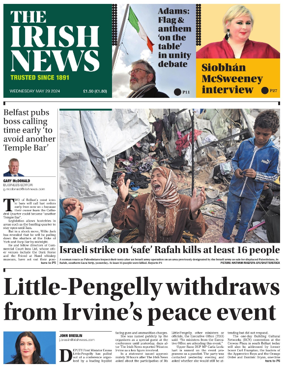 Today's @irish_news front page: @little_pengelly pulls out of a peace event organised by a leading loyalist who is facing weapons charges. @geemac1962 reports how a leading Belfast pubs boss plans to close early to avoid 'another Temple Bar'. And we have the latest from Rafah.