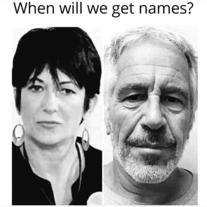 Why don’t we have all the names yet, why hasn’t there been anyone else convicted except Ghislaine Maxwell and Jeffrey Epstein who “didn’t kill himself”?