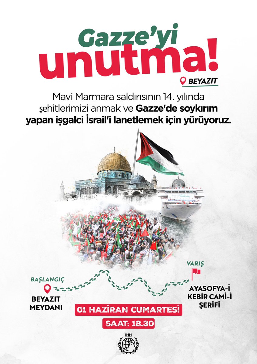 🇵🇸 Gazze'yi Unutma! Mavi Marmara saldırısının 14. yılında şehitlerimizi anmak ve Gazze'de soykırım yapan işgalci İsrail'i lanetlemek için yürüyoruz. 📍 Başlangıç: Beyazıt Meydanı 📍 Varış: Ayasofya-i Kebir Cami-i Şerifi 🗓️ 1 Haziran Cumartesi 🕑 Saat: 18:30