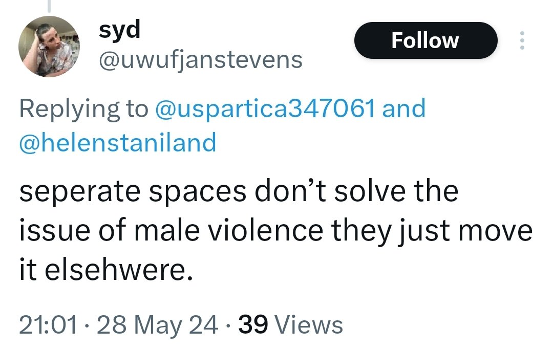 This is such an astonishing argument against single sex spaces, isn't it? That there is a quota of male violence that is meted out in society, and if women don't accept being societal punching bags, it'll be perpetrated elsewhere.