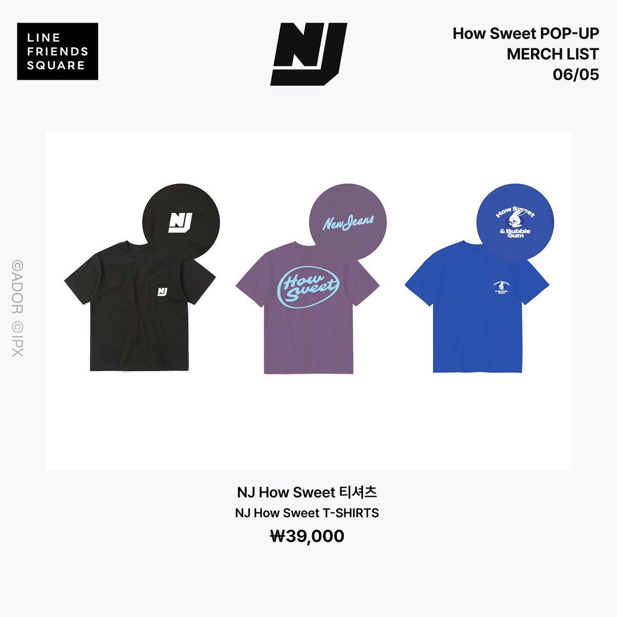 NewJeans How Sweet POP-UP 머치 리스트 뉴진스의 컴백과 함께 새로 출시한 머치들을 지금 만나 보세요🥰 🗓️2024.6.5 - 2024.6.17 KST 📍라인프렌즈 스퀘어 신사 📍라인프렌즈 스퀘어 온라인 🎁Special Gifts -How Sweet POP-UP 머치 5만원 이상 구매 시 NJ How Sweet 스티커팩(1만원 상당) 2천원에