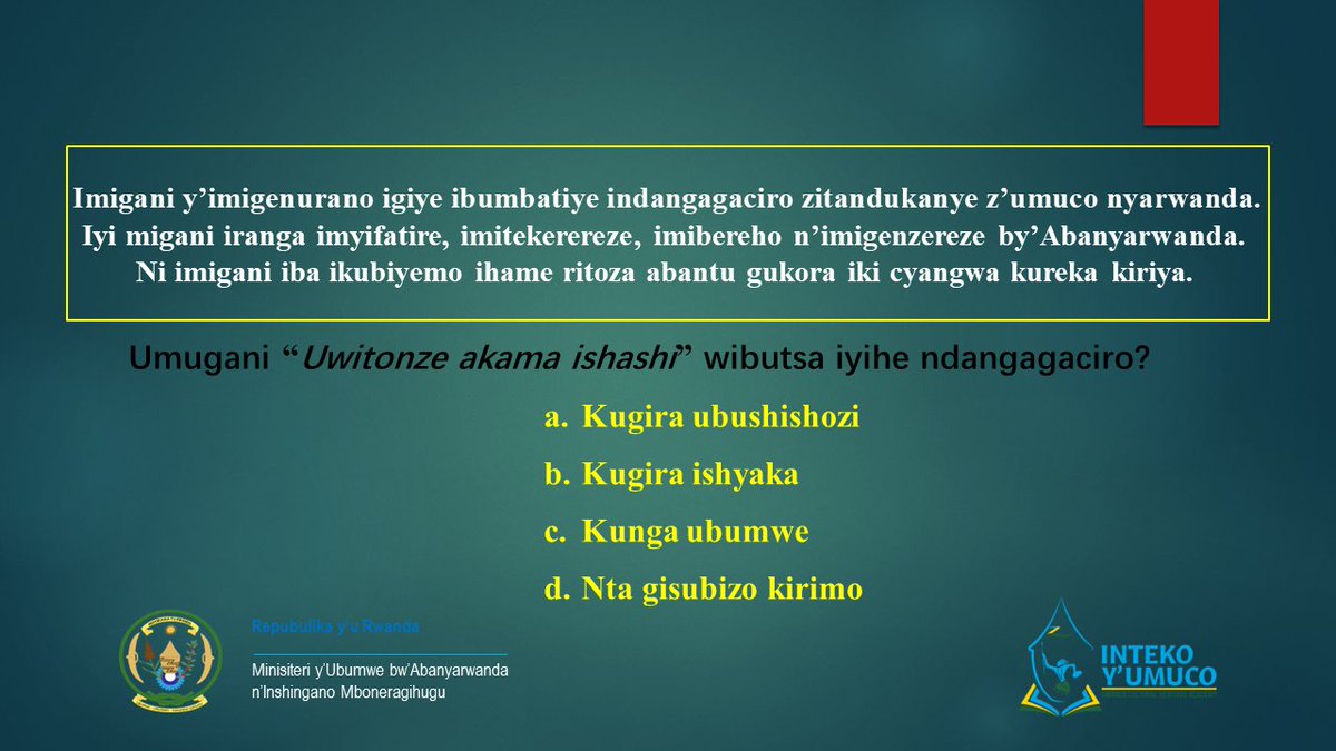 🧵Tumenye #indangagaciro z'umuco w'u Rwanda. 📌Umugani “Uwitonze akama ishashi” wibutsa iyihe ndangagaciro? A. Kugira ubushishozi B. Kugira ishyaka C. Kunga ubumwe D. Nta gisubizo kirimo