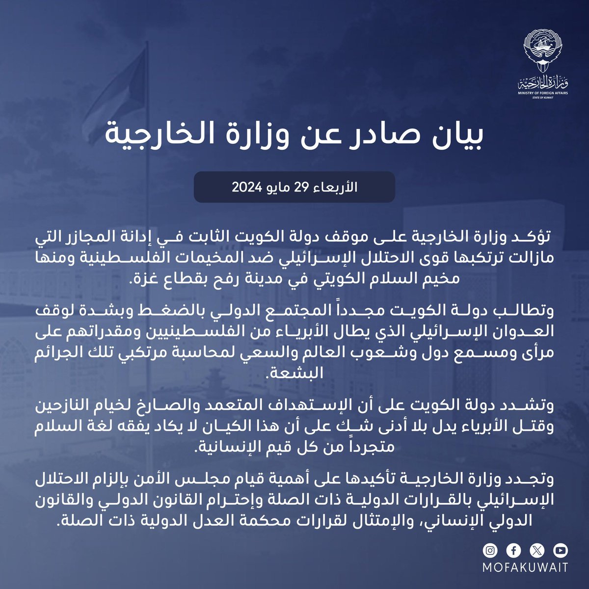 بيان #وزارة_الخارجية بشأن موقف دولة #الكويت الثابت في إدانة المجازر التي مازالت ترتكبها قوى الاحتلال الإسرائيلي ضد المخيمات الفلسطينية ومنها مخيم السلام الكويتي في مدينة رفح بقطاع غزة.

البيان كاملاً: mofa.gov.kw/ar/news/2024-0…