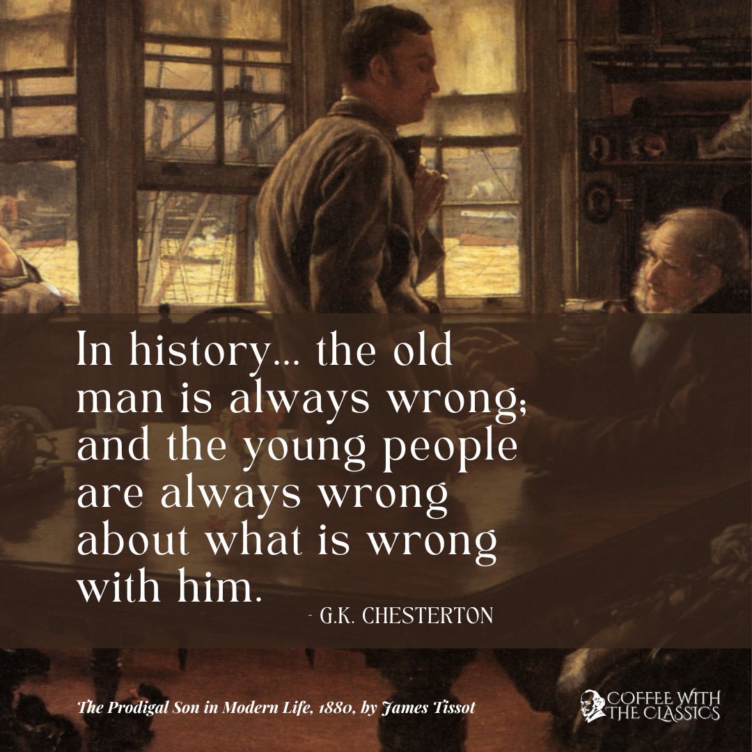 “In history... the old man is always wrong; and the young people are always wrong about what is wrong with him... 

While the old man may stand by some stupid custom, the young man always attacks it with some theory that turns out to be equally stupid.”

~G.K. Chesterton
8/