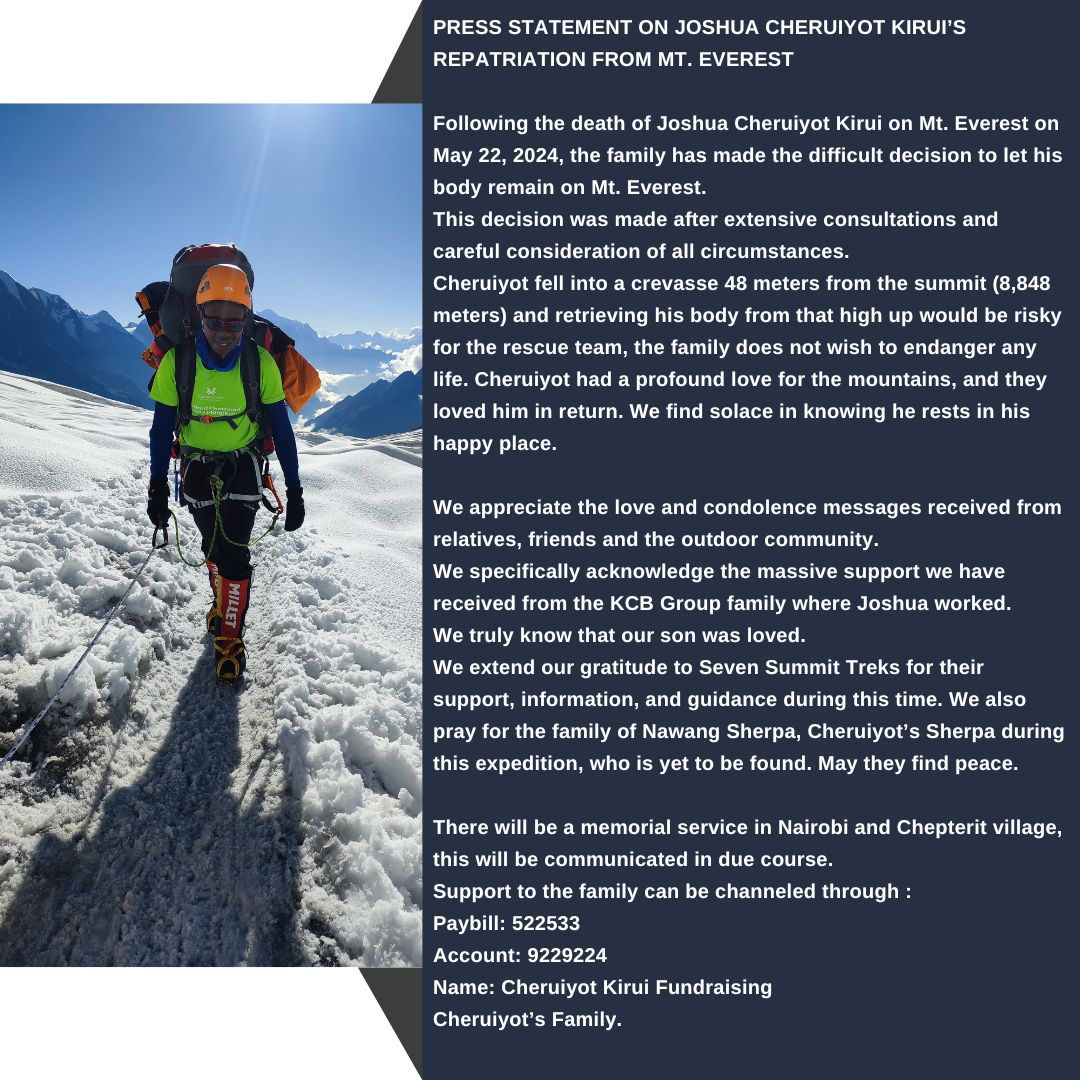 *PRESS STATEMENT ON JOSHUA CHERUIYOT KIRUI’S REPATRIATION FROM MT. EVEREST* Following the death of Joshua Cheruiyot Kirui on Mt. Everest on May 22, 2024, the family has made the difficult decision to let his body remain on Mt. Everest. This decision was made after extensive
