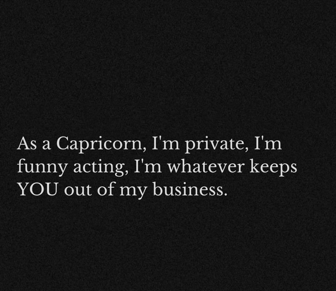 A Capricorn ♑️ mindset 🗣️whatever keeps you out my business