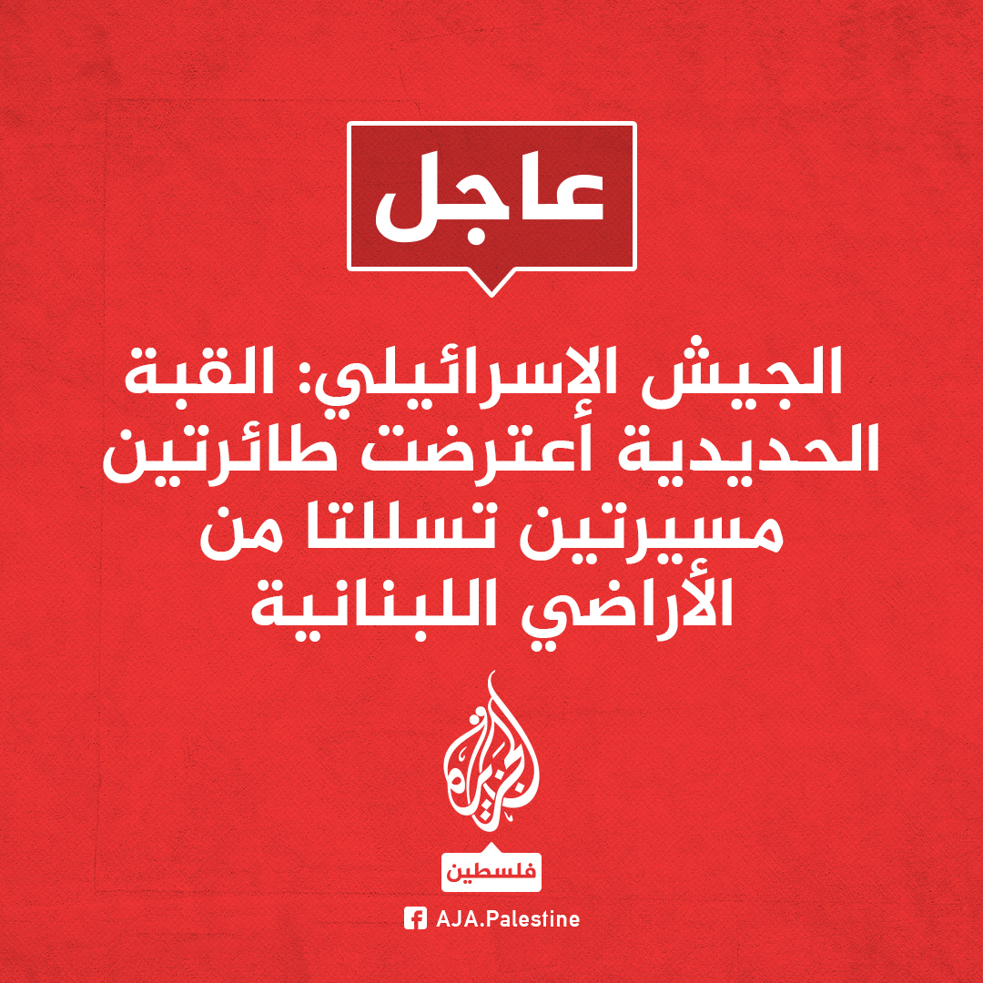 عاجل | الجيش الإسرائيلي: القبة الحديدية اعترضت طائرتين مسيرتين تسللتا من الأراضي اللبنانية