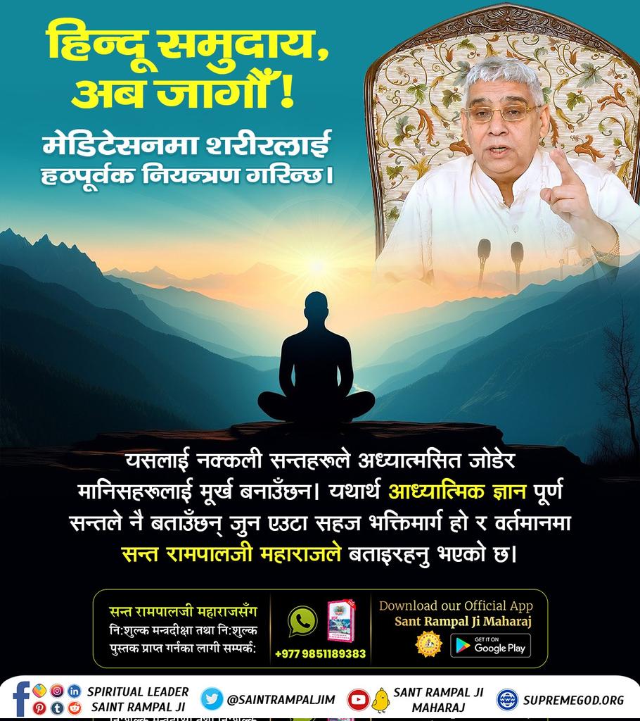 #बुद्धिमान्_हिन्दुहरू_जाग्नुहोस् मेडिटेसनमा शरीरलाई हठपूर्वक नियन्त्रण गरिन्छ । यसलाई नक्कली सन्तहरूले अध्यात्मसित जोडेर मानिसहरूलाई मूर्ख बनाउँछन। यथार्थ आध्यात्मिक ज्ञान पूर्ण सन्तले नै बताउँछन् जुन एउटा सहज भक्तिमार्ग हो र वर्तमानमा सन्त रामपालजी महाराजले बताइरहनु भएको छ।