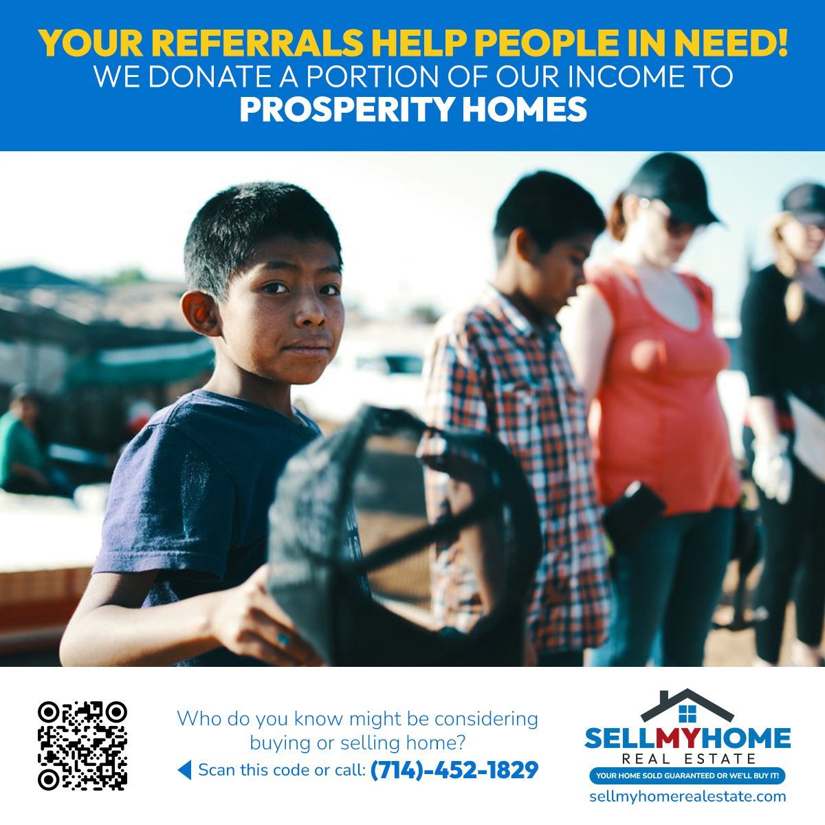 Your referrals help those in need! We donate a portion of our income to Prosperity Homes, providing housing for families who live in poverty.

Do you know anyone who might be interested in buying or selling a home? Call or text (714) 452-1829 or visit buff.ly/451gXQF