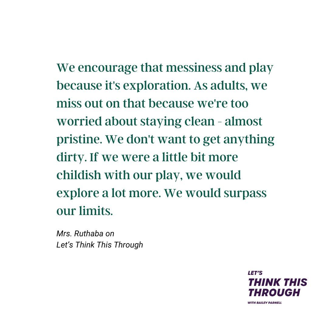 Perhaps we should all get a bit messy this week!

Ms. Ruthaba is an elementary school teacher who has informed a bunch of my thinking. Her full episode of #LetsThinkThisThrough can be found at baileyparnell.com/podcast or wherever you get your podcasts.